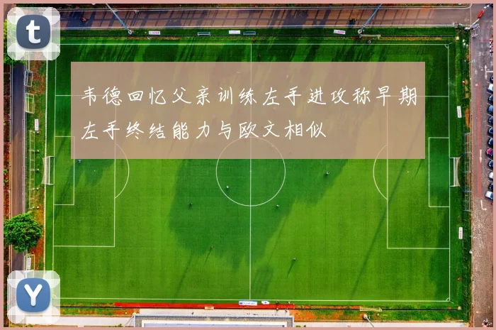韦德回忆父亲训练左手进攻称早期左手终结能力与欧文相似