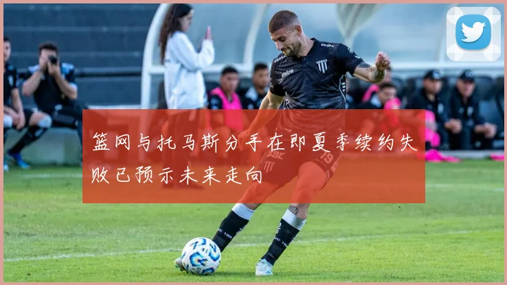 篮网与托马斯分手在即夏季续约失败已预示未来走向
