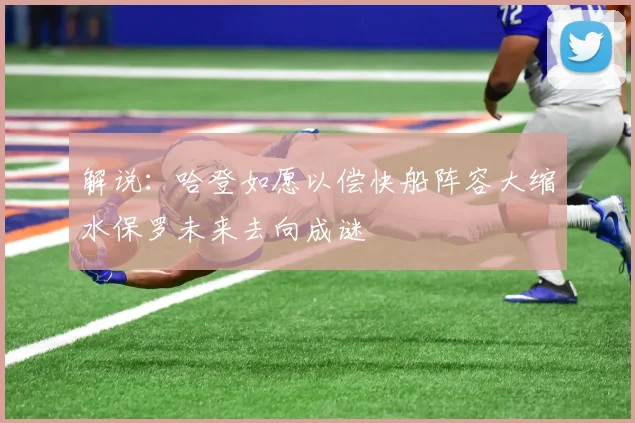 解说：哈登如愿以偿快船阵容大缩水保罗未来去向成谜