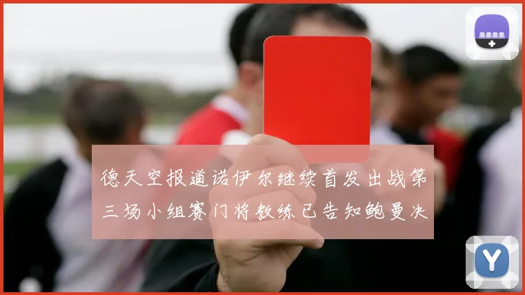 德天空报道诺伊尔继续首发出战第三场小组赛门将教练已告知鲍曼决定