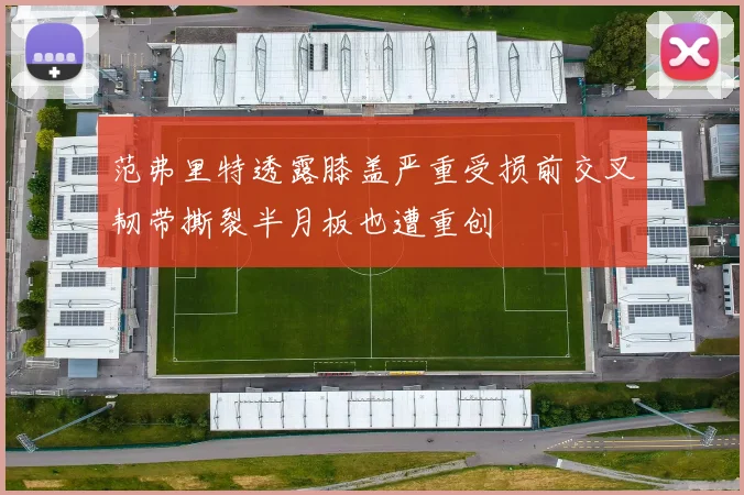 范弗里特透露膝盖严重受损前交叉韧带撕裂半月板也遭重创